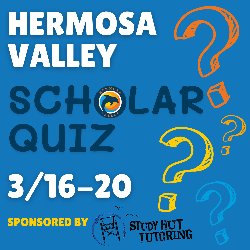 Hermosa Valley Scholar Quiz 3/16-20 - Sponsored by Study Hut Tutoring
